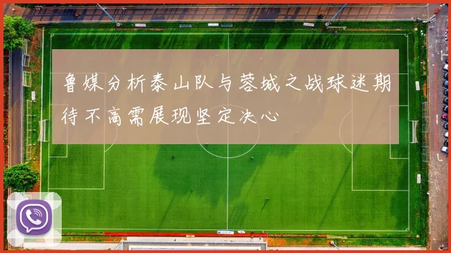 鲁媒分析泰山队与蓉城之战球迷期待不高需展现坚定决心